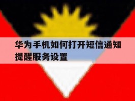 华为手机如何打开短信通知提醒服务设置