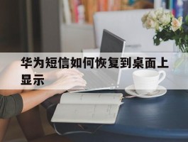 华为短信如何恢复到桌面上显示