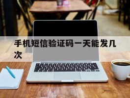 手机短信验证码一天能发几次