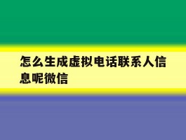 包含怎么生成虚拟电话联系人信息呢微信的词条