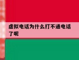 虚拟电话为什么打不通电话了呢