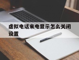 虚拟电话来电显示怎么关闭设置