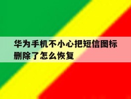 华为手机不小心把短信图标删除了怎么恢复