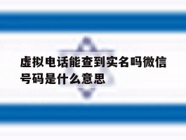 虚拟电话能查到实名吗微信号码是什么意思
