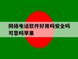 网络电话软件好用吗安全吗可靠吗苹果