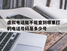 虚拟电话能不能查到哪里打的电话号码是多少号的简单介绍