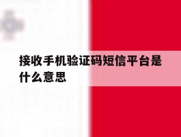 接收手机验证码短信平台是什么意思