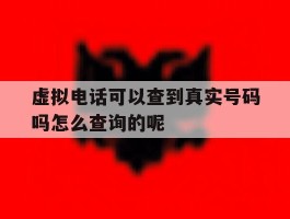 虚拟电话可以查到真实号码吗怎么查询的呢的简单介绍
