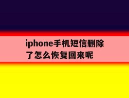 iphone手机短信删除了怎么恢复回来呢