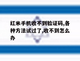 关于红米手机收不到验证码,各种方法试过了,收不到怎么办的信息