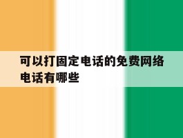 可以打固定电话的免费网络电话有哪些