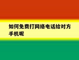 如何免费打网络电话给对方手机呢