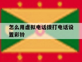 怎么用虚拟电话拨打电话设置彩铃