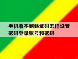 手机收不到验证码怎样设置密码登录账号和密码的简单介绍