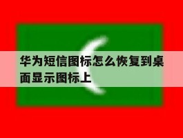 华为短信图标怎么恢复到桌面显示图标上
