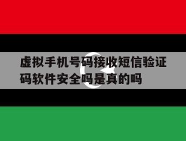 包含虚拟手机号码接收短信验证码软件安全吗是真的吗的词条