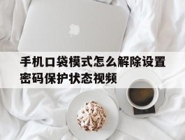 手机口袋模式怎么解除设置密码保护状态视频