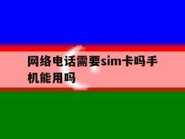 网络电话需要sim卡吗手机能用吗
