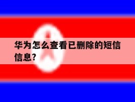 华为怎么查看已删除的短信信息?