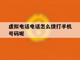 虚拟电话电话怎么拨打手机号码呢