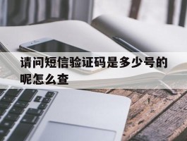 请问短信验证码是多少号的呢怎么查