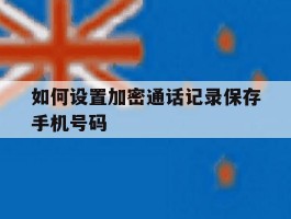 如何设置加密通话记录保存手机号码