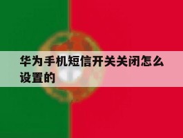 华为手机短信开关关闭怎么设置的
