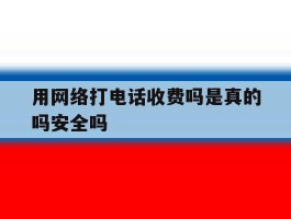 用网络打电话收费吗是真的吗安全吗