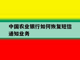 中国农业银行如何恢复短信通知业务