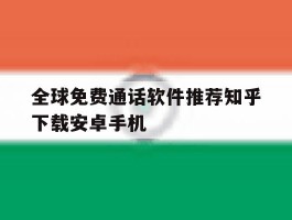 全球免费通话软件推荐知乎下载安卓手机