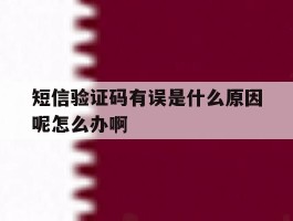 短信验证码有误是什么原因呢怎么办啊