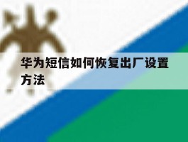 华为短信如何恢复出厂设置方法