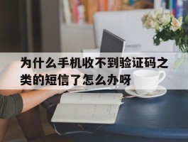 关于为什么手机收不到验证码之类的短信了怎么办呀的信息