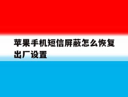 苹果手机短信屏蔽怎么恢复出厂设置