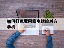 如何打免费网络电话给对方手机