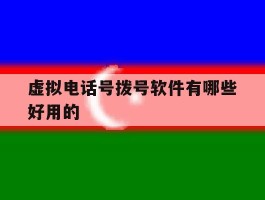 虚拟电话号拨号软件有哪些好用的