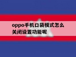 oppo手机口袋模式怎么关闭设置功能呢