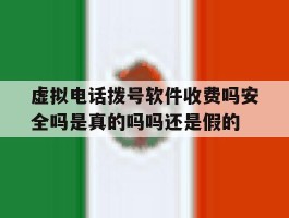 虚拟电话拨号软件收费吗安全吗是真的吗吗还是假的的简单介绍