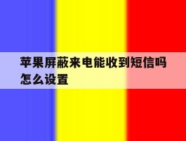 苹果屏蔽来电能收到短信吗怎么设置