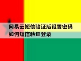 包含网易云短信验证后设置密码如何短信验证登录的词条
