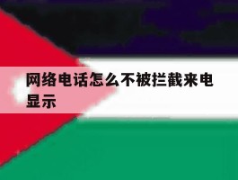 网络电话怎么不被拦截来电显示