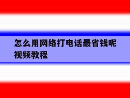 怎么用网络打电话最省钱呢视频教程