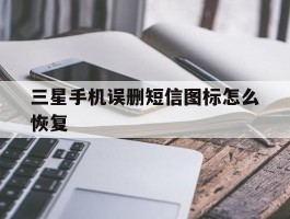 三星手机误删短信图标怎么恢复
