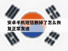 安卓手机短信删掉了怎么恢复正常发送