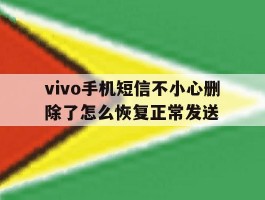 vivo手机短信不小心删除了怎么恢复正常发送