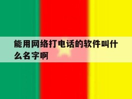 能用网络打电话的软件叫什么名字啊