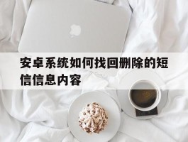 安卓系统如何找回删除的短信信息内容