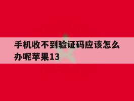 手机收不到验证码应该怎么办呢苹果13