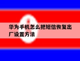 华为手机怎么把短信恢复出厂设置方法