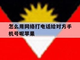 怎么用网络打电话给对方手机号呢苹果的简单介绍